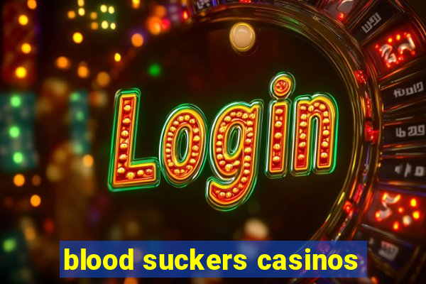 blood suckers casinos